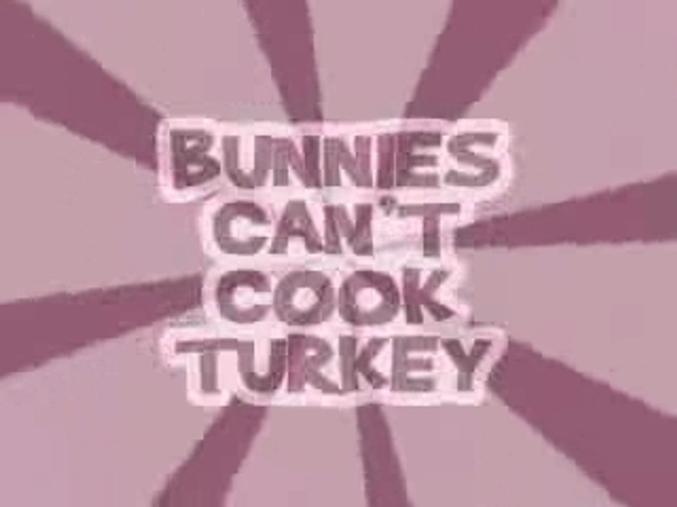 Bunnies can't cook turkey