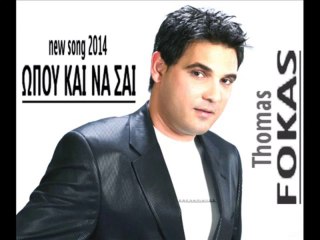 ΘΩΜΑΣ ΦΩΚΑΣ   -   ΩΠΟΥ ΚΑΙ ΝΑ ΣΑΙ new song 2014