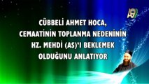 Cübbeli Ahmet Hoca Cemaatinin Toplanma Nedeninin Hz. Mehdi (as)'ı Beklemek Olduğunu Anlatıyor