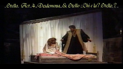Otello Act 4    Desdemona   & Otello : Chi e la ? Otello ?