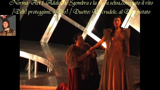 Norma Act 1 : Sgombra e la sacra selva compiuto il rito / Deh! proteggimi, o Dio/ Duetto : Va,crudele, al Dio spietato