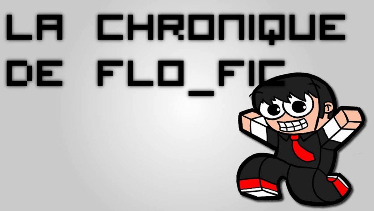 [Flo_Fickronik'] La chronique de Flo_Fic #1