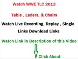 Watch wwe Tlc Tables, Laders & Chairs 2013 Live streaming