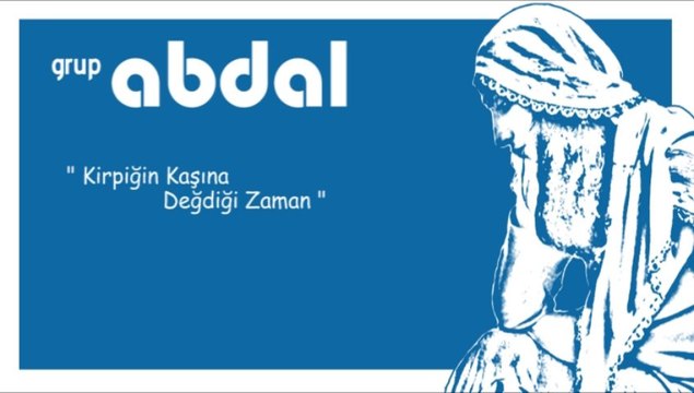 Grup Abdal | Ozanca | Kirpiğin Kaşına Değdiği Zaman