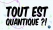 TOUT EST QUANTIQUE - Le Quiz - CNRS / Image Olivier Taïeb