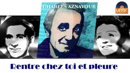 Charles Aznavour - Rentre chez toi et pleure (HD) Officiel Seniors Musik