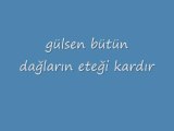 GÜLSEN BÜTÜN dagların eteği kardır