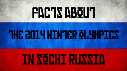 Facts about the Winter Olympics in Sochi Russia
