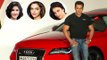 Salman Khan Gifts  Audi  To His Special Girlfriend - MUST WATCH!!