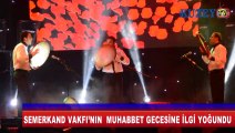 SEMERKAND VAKFI’NIN MUHABBET GECESİNE İLGİ YOĞUNDU