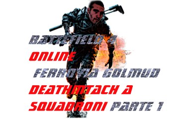 BATTEFIELD ONLINE FERROVIA GOLMUD DEATHMATCH A SQUADRONI parte 1