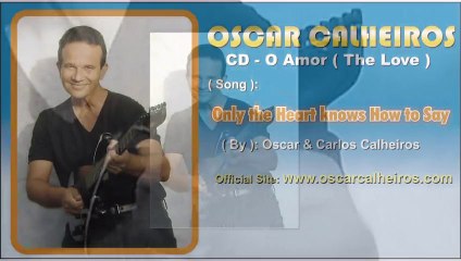 ONLY THE HEART KNOWS HOW TO SAY - OSCAR CALHEIROS