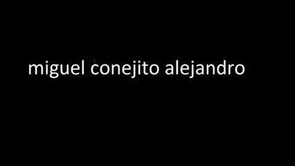 MIGUEL CONEJITO ALEJANDRO COMO DECEO