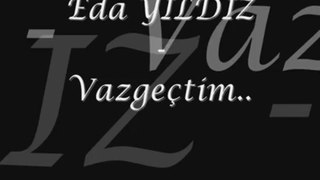 Eda yıldız - vazgeçtim.wmv