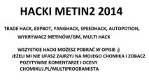 Metin 2 Hacki 2014 (Trade Hack, Yang Hack, SpeedHack, Spambot, Fishbot i wielie innych)