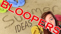 SUMMER VACATION IDEAS *BLOOPERS*