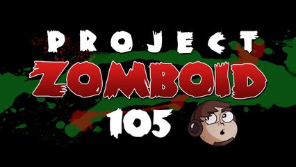 Let's Play Project Zomboid [105] - Conspiring Against Me