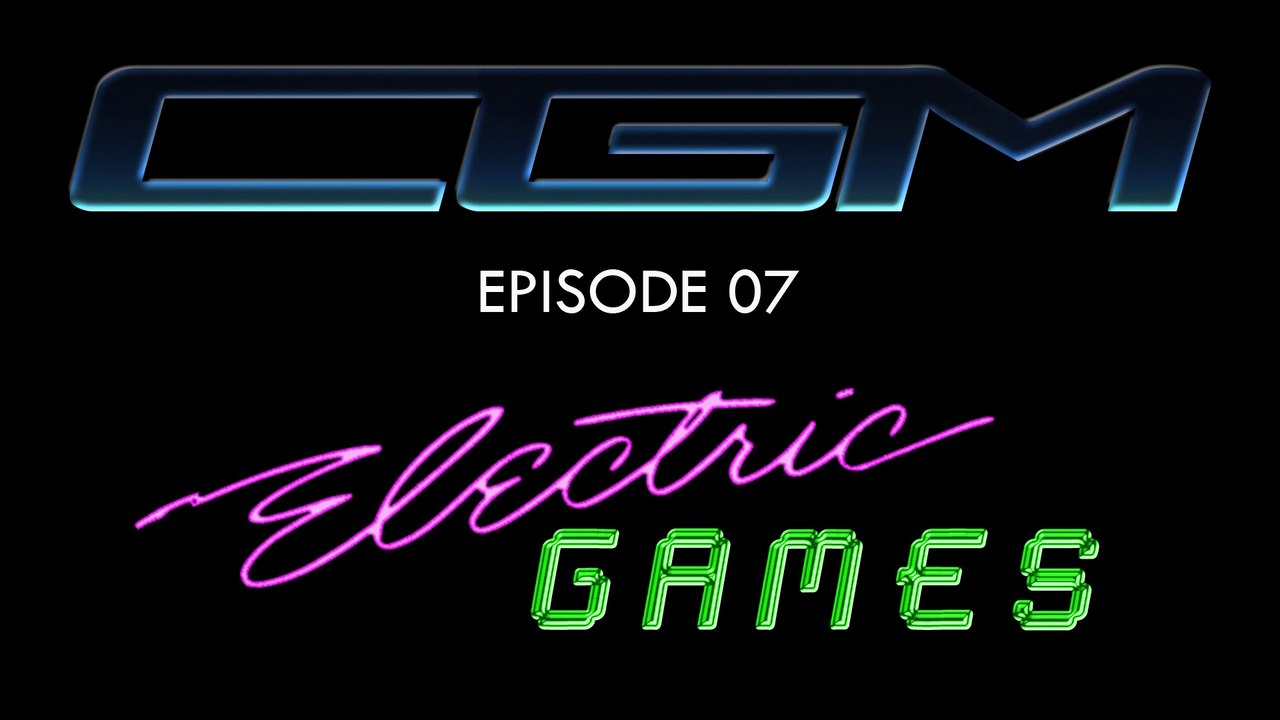 CGM - Episode 07 - Electric Games