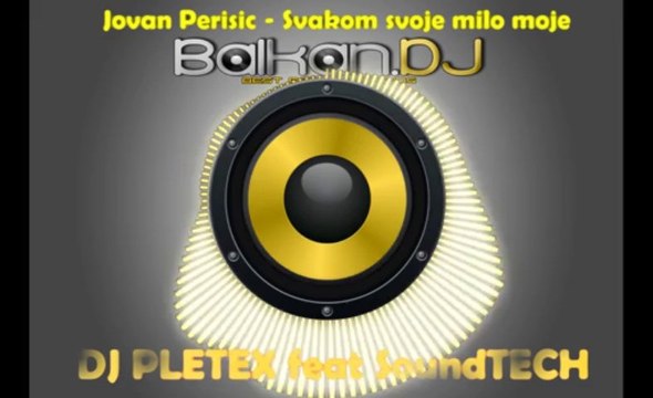 Jovan Perisic-Svakom svoje milo moje(Soundtech feat DJ Pletex)