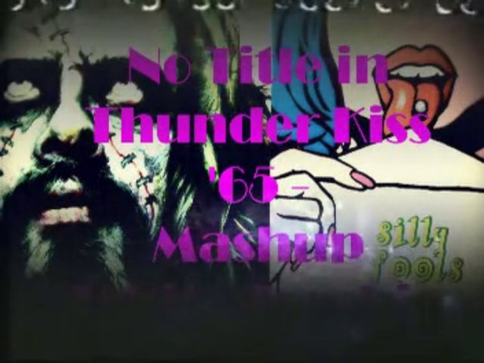 No Title in Thunder Kiss '65 - Silly Fools Mashup White Zombie