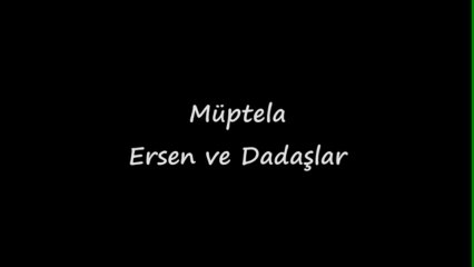 Ersen ve Dadaşlar - Müptela
