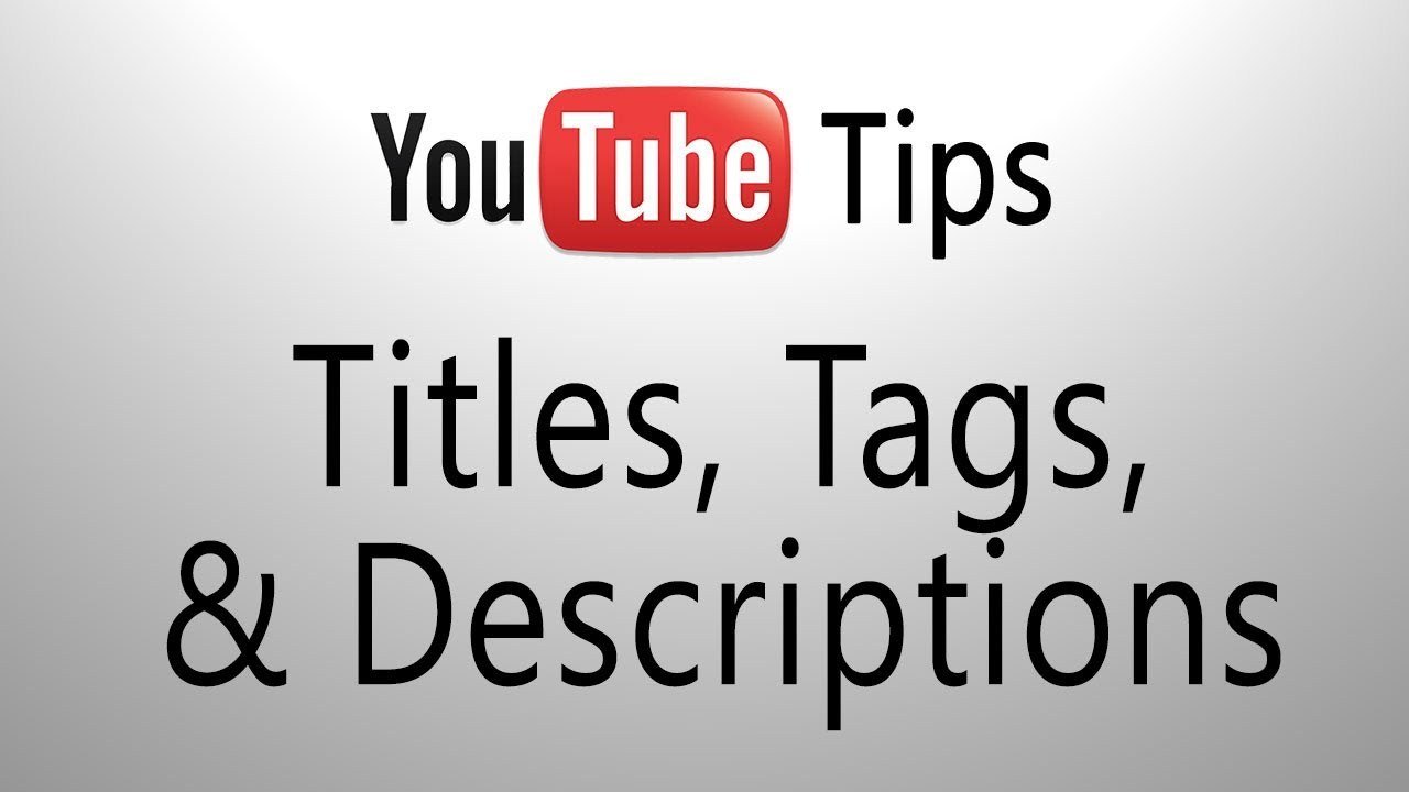 YouTube Tips: Titles, Tags, & Descriptions