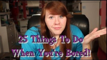 25 Things To Do When You're Bored