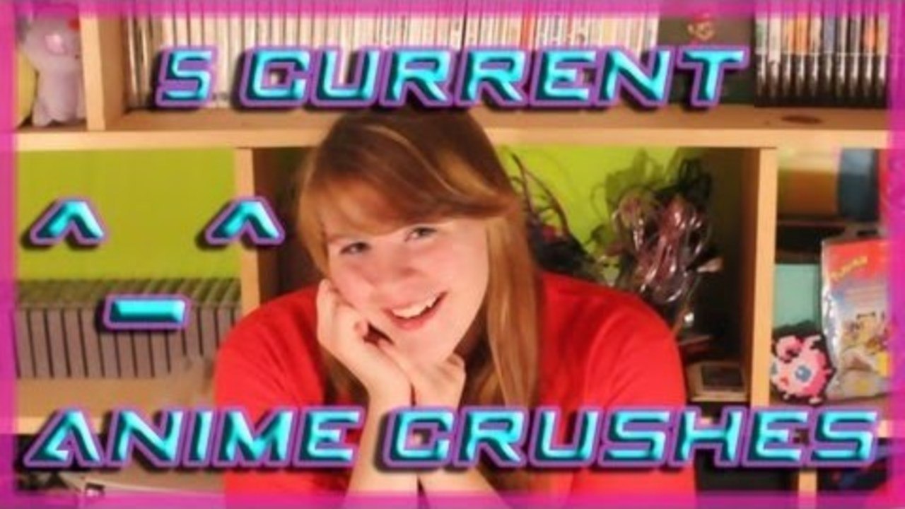 5 CURRENT ANIME CRUSHES