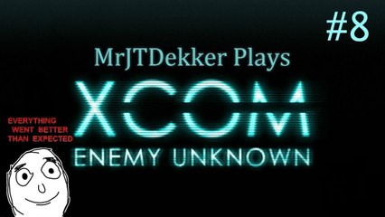 XCOM: Enemy Unknown Vs JT - Part 8: Everything Went Better Than Expected...