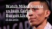 watch Mikey Garcia vs Juan Carlos Burgos MarchLive Streaming