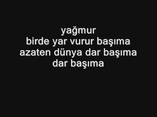 yağmur  biryar vurur başıma zaten dünya dar başıma