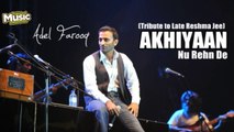 Adel Farooq – Akhiyaan Nu Rehn De (Tribute to Reshma)