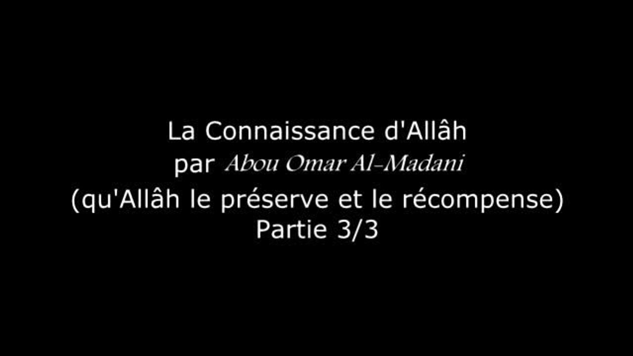 Le Premier Fondement (sur les 3) : la Connaissance d'Allah 3/3 - Abou Omar Al Madani
