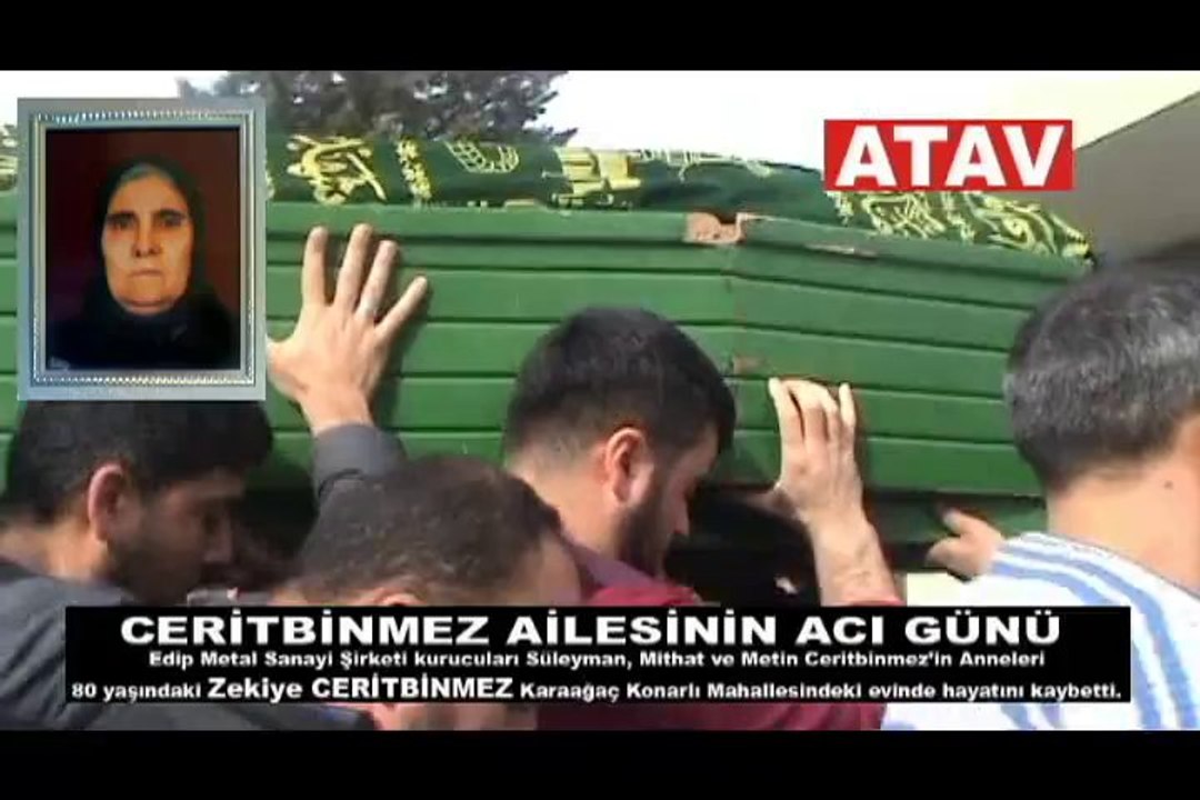CERİTBİNMEZ AİLESİNİN ACI GÜNÜ Edip Metal Sanayi Şirketi kurucuları Süleyman, Mithat ve Metin Ceritbinmez’in Anneleri 80 yaşındaki Zekiye CERİTBİNMEZ Karaağaç Konarlı Mahallesindeki evinde hayatını kaybetti.