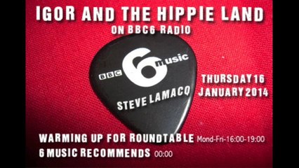 IGOR AND THE HIPPIE LAND-BBC6 Steve Lamacq- 16 Janvier 2014