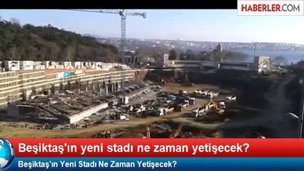 Beşiktaş'ın Yeni Stadı Ne Zaman Yetişecek?