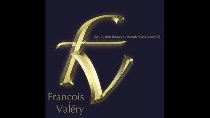 FRANÇOIS VALÉRY - Nos DJ font danser le monde (javais oublié)