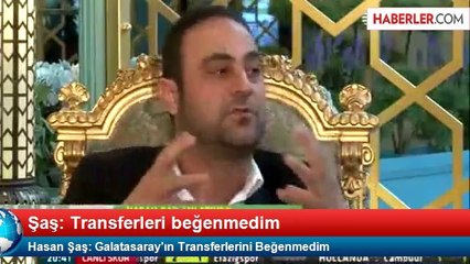 Hasan Şaş: Galatasaray'ın Transferlerini Beğenmedim
