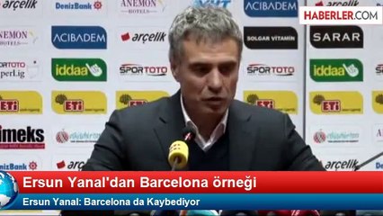 Ersun Yanal: Barcelona Bile Kaybediyor