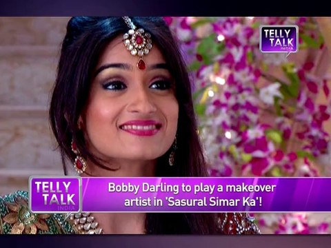 Sasural Simar Ka : Bobby Darling to play a makeover artist in the show