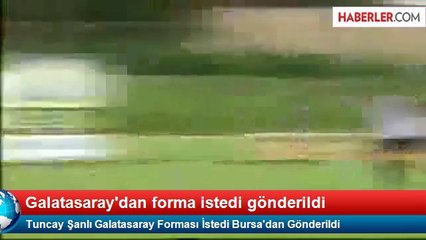 Tuncay Şanlı Galatasaray Forması İstedi Bursa'dan Gönderildi