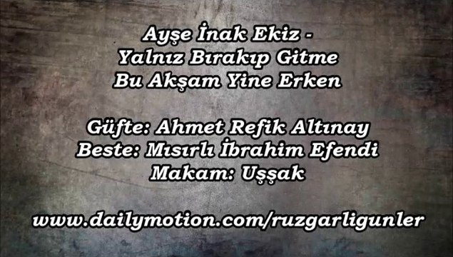 Ayşe İnak Ekiz-Yalnız Bırakıp Gitme Bu Akşam Yine Erken