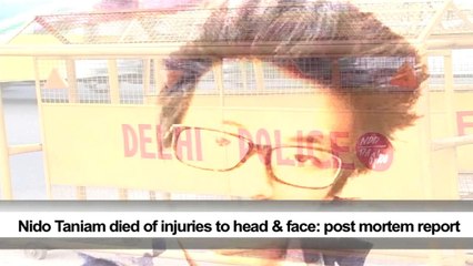 Nido Taniam died of injuries to head & face- post mortem report