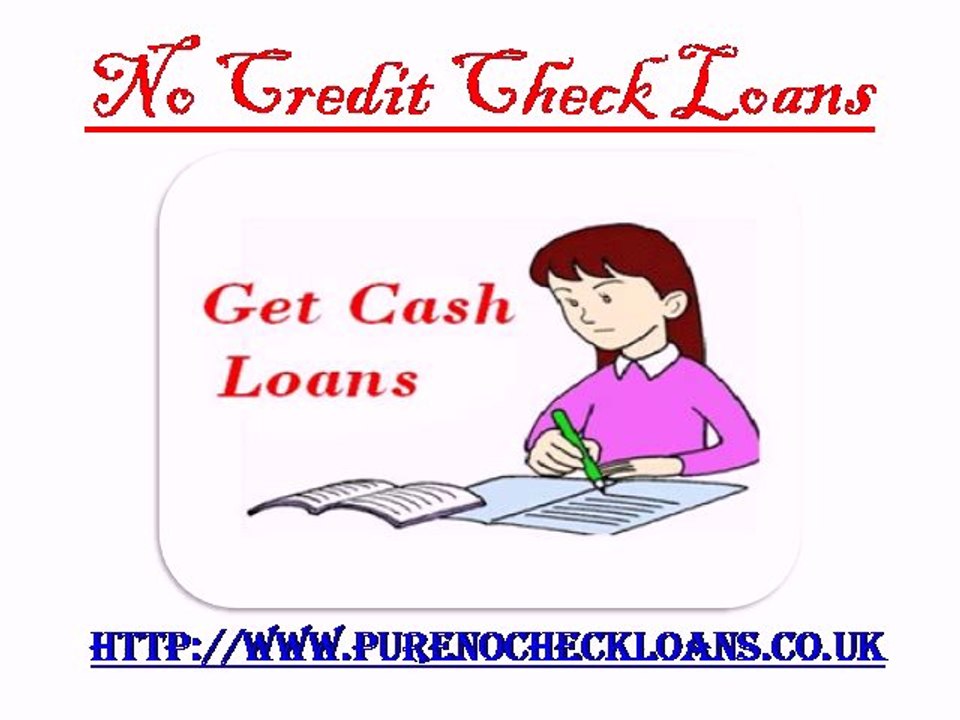 No Credit Check Loans @ http://www.purenocheckloans.co.uk