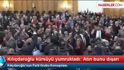 Kılıçdaroğlu, Grupta Masayı Yumrukladı: Atın Bunu Dışarı