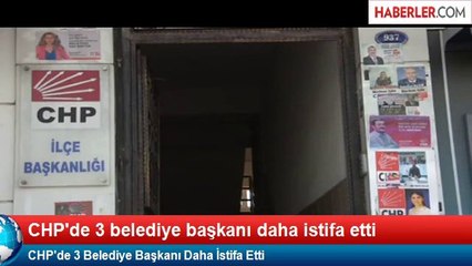 CHP'de 3 Belediye Başkanı Daha İstifa Etti