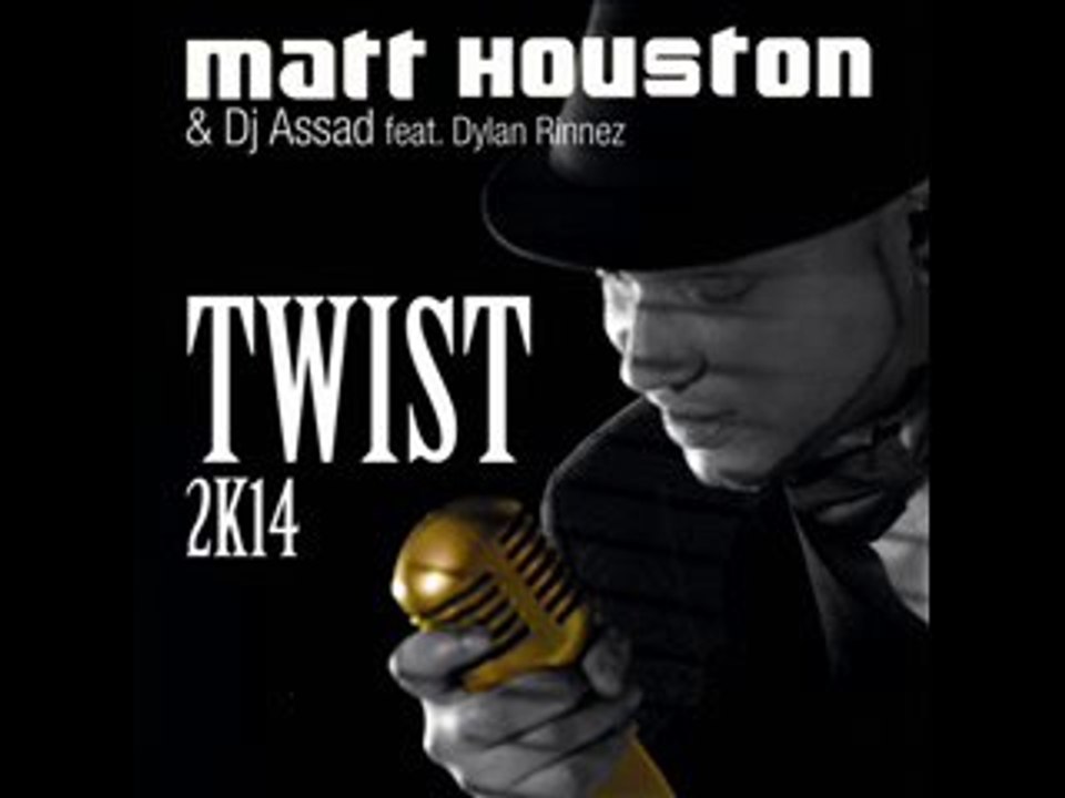Matt Houston ft. Dj Assad et Dylan Rinnez - Twist 2K14