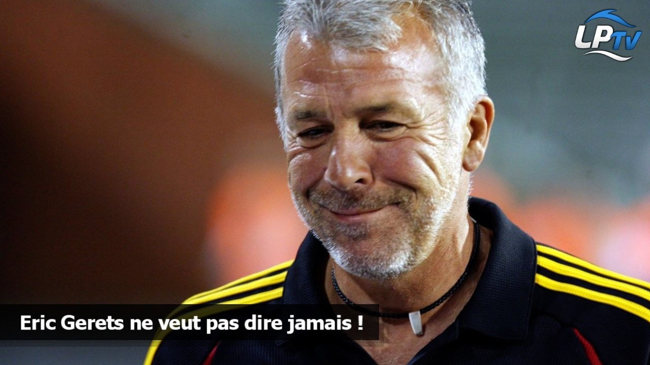 Eric Gerets ne veut pas dire jamais !