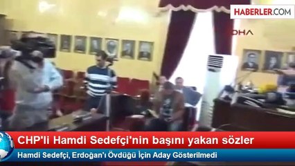 Hamdi Sedefçi, Erdoğan'ı Övdüğü İçin Aday Gösterilmedi
