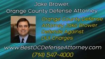 Best Defense Against DUI Charges, Call Orange County Defense Attorney Jake Brower, Santa Ana CA